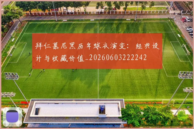 拜仁慕尼黑历年球衣演变:经典设计与收藏价值_20260603222242